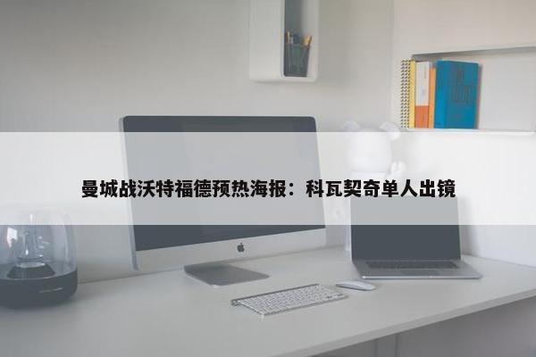 曼城战沃特福德预热海报：科瓦契奇单人出镜