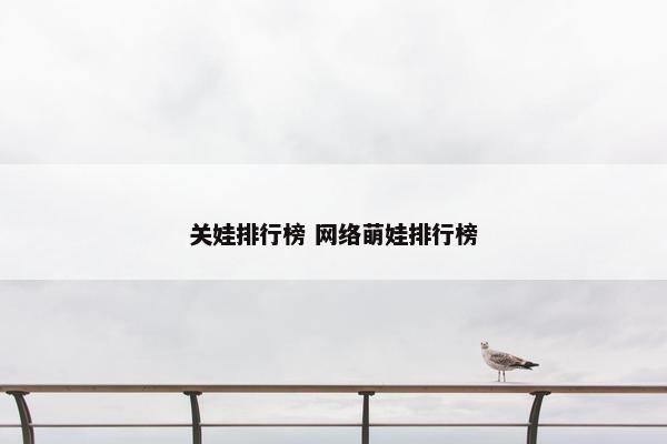 关娃排行榜 网络萌娃排行榜