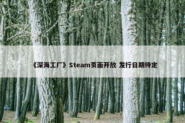 《深海工厂》Steam页面开放 发行日期待定