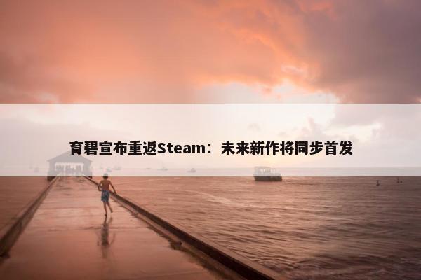 育碧宣布重返Steam：未来新作将同步首发