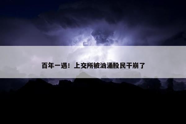 百年一遇！上交所被汹涌股民干崩了