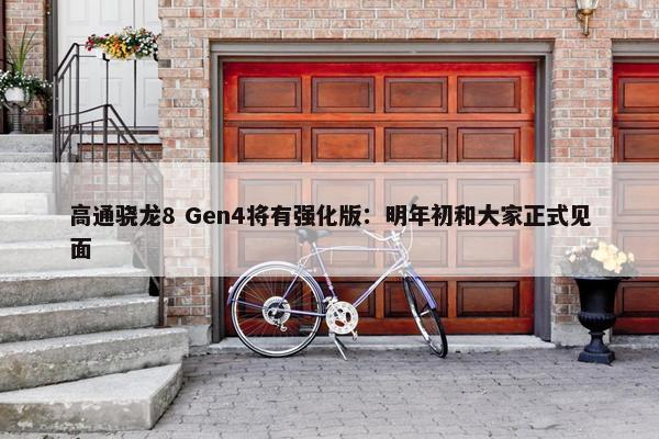 高通骁龙8 Gen4将有强化版：明年初和大家正式见面