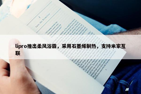 lipro推出柔风浴霸，采用石墨烯制热，支持米家互联