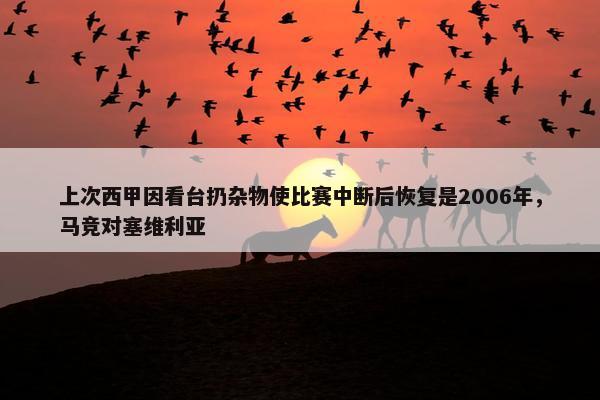 上次西甲因看台扔杂物使比赛中断后恢复是2006年，马竞对塞维利亚