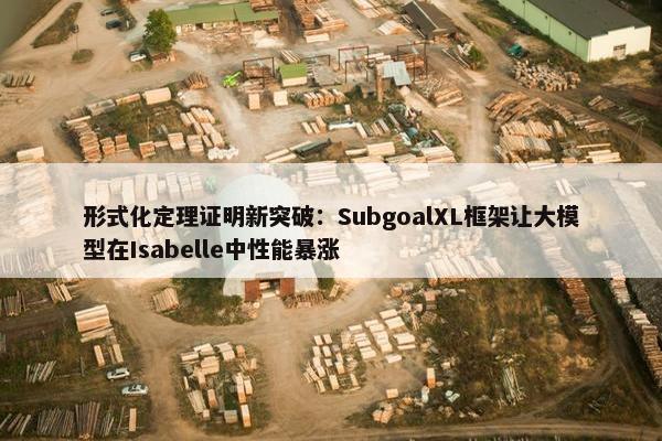 形式化定理证明新突破：SubgoalXL框架让大模型在Isabelle中性能暴涨