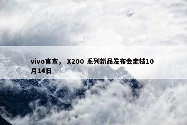 vivo官宣， X200 系列新品发布会定档10 月14日