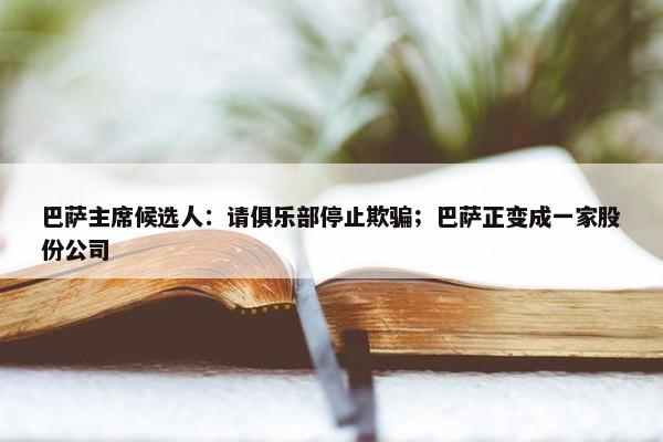 巴萨主席候选人：请俱乐部停止欺骗；巴萨正变成一家股份公司