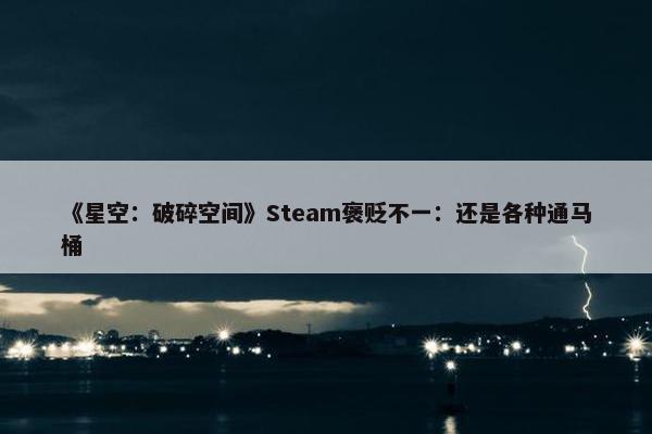 《星空：破碎空间》Steam褒贬不一：还是各种通马桶