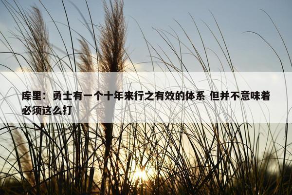 库里：勇士有一个十年来行之有效的体系 但并不意味着必须这么打