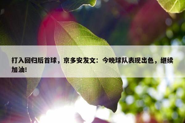 打入回归后首球，京多安发文：今晚球队表现出色，继续加油！