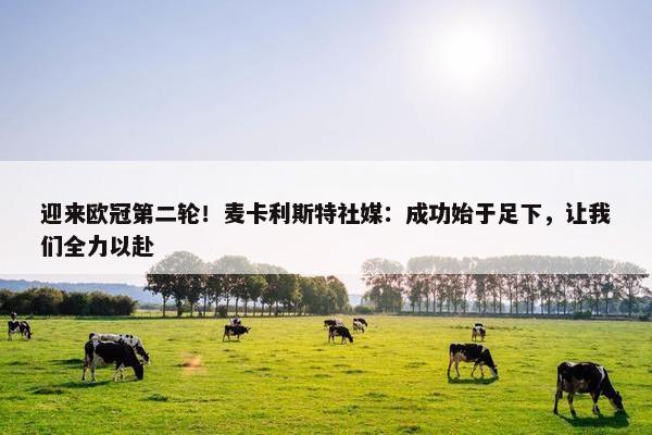 迎来欧冠第二轮！麦卡利斯特社媒：成功始于足下，让我们全力以赴