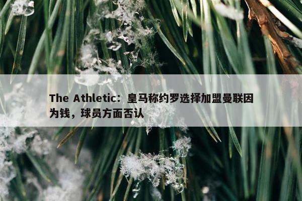 The Athletic：皇马称约罗选择加盟曼联因为钱，球员方面否认