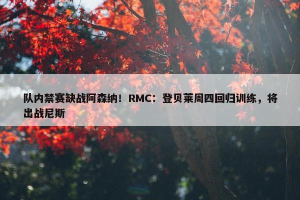 队内禁赛缺战阿森纳！RMC：登贝莱周四回归训练，将出战尼斯