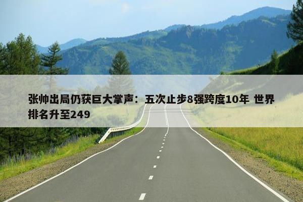 张帅出局仍获巨大掌声：五次止步8强跨度10年 世界排名升至249