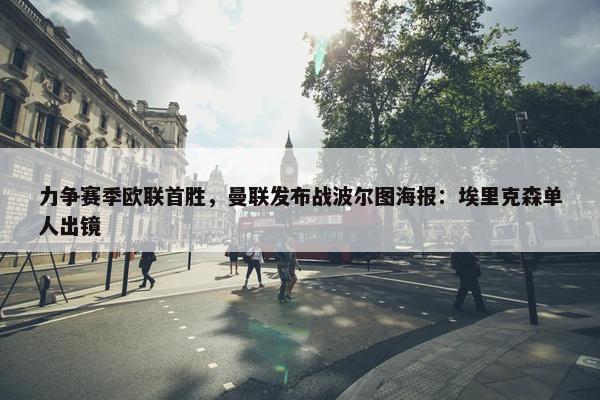 力争赛季欧联首胜，曼联发布战波尔图海报：埃里克森单人出镜