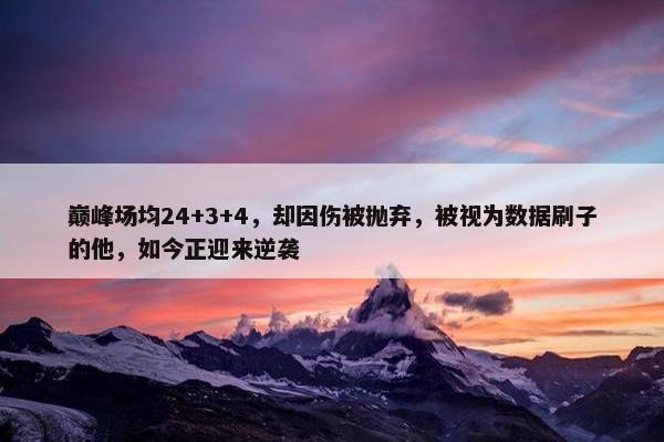 巅峰场均24+3+4，却因伤被抛弃，被视为数据刷子的他，如今正迎来逆袭