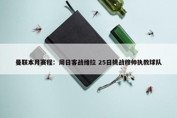 曼联本月赛程：周日客战维拉 25日挑战穆帅执教球队