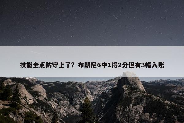 技能全点防守上了？布朗尼6中1得2分但有3帽入账