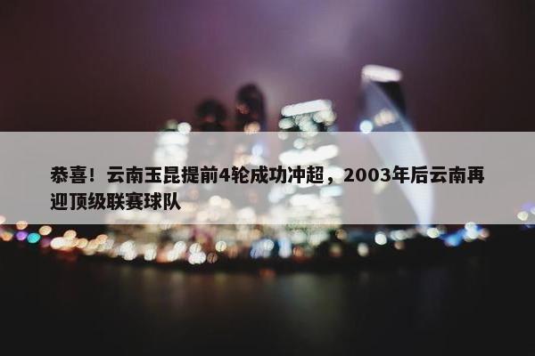 恭喜！云南玉昆提前4轮成功冲超，2003年后云南再迎顶级联赛球队