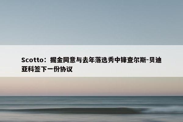 Scotto：掘金同意与去年落选秀中锋查尔斯-贝迪亚科签下一份协议