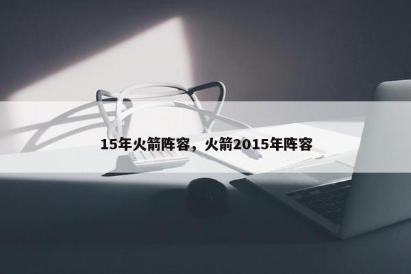 15年火箭阵容，火箭2015年阵容