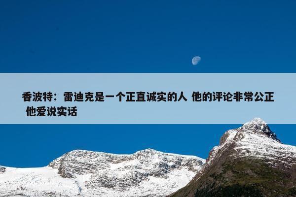 香波特：雷迪克是一个正直诚实的人 他的评论非常公正 他爱说实话