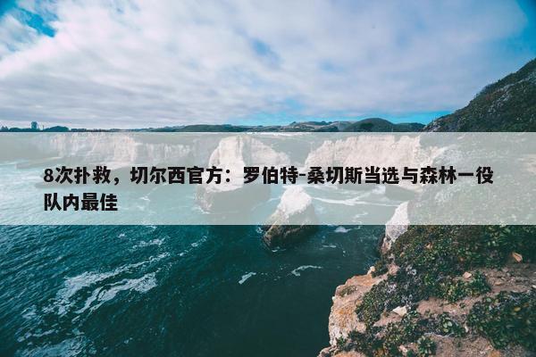 8次扑救，切尔西官方：罗伯特-桑切斯当选与森林一役队内最佳