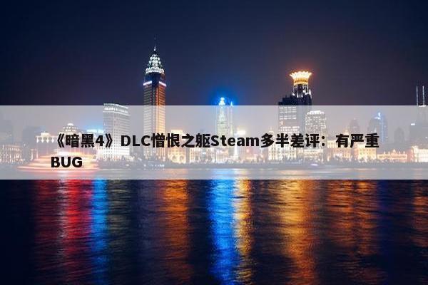 《暗黑4》DLC憎恨之躯Steam多半差评：有严重BUG