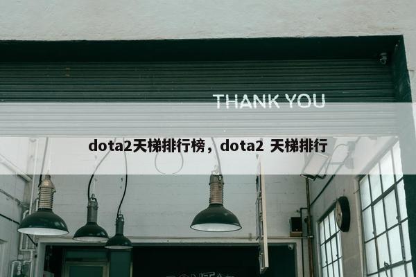 dota2天梯排行榜，dota2 天梯排行