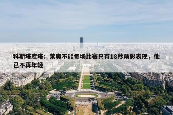 科斯塔库塔：莱奥不能每场比赛只有18秒精彩表现，他已不再年轻