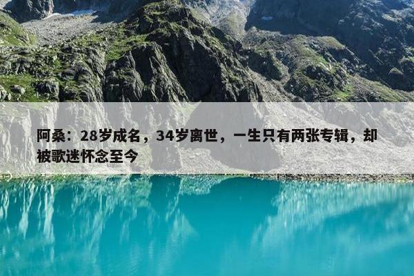 阿桑：28岁成名，34岁离世，一生只有两张专辑，却被歌迷怀念至今