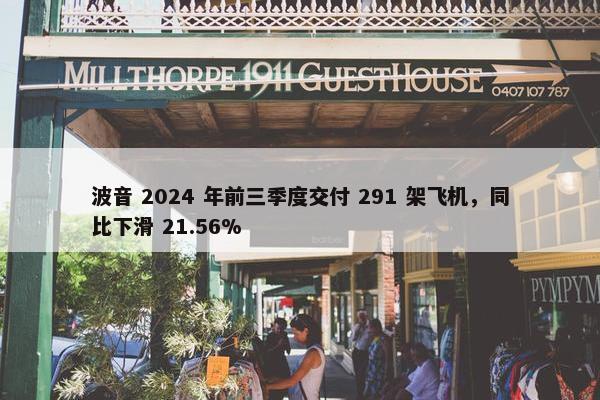 波音 2024 年前三季度交付 291 架飞机，同比下滑 21.56%