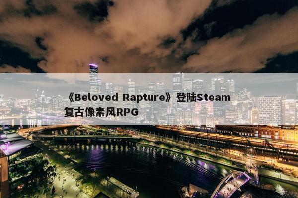 《Beloved Rapture》登陆Steam 复古像素风RPG