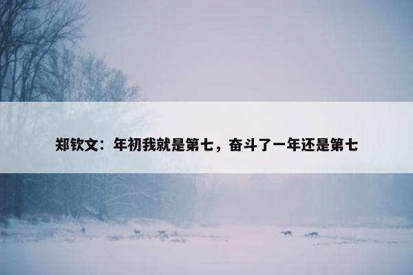 郑钦文：年初我就是第七，奋斗了一年还是第七