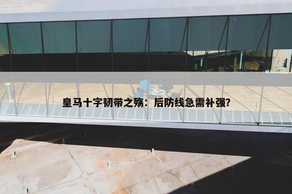 皇马十字韧带之殇：后防线急需补强？