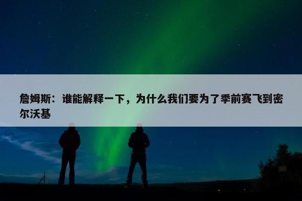 詹姆斯：谁能解释一下，为什么我们要为了季前赛飞到密尔沃基