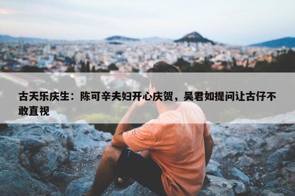 古天乐庆生：陈可辛夫妇开心庆贺，吴君如提问让古仔不敢直视