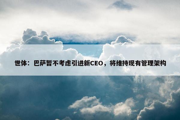 世体：巴萨暂不考虑引进新CEO，将维持现有管理架构