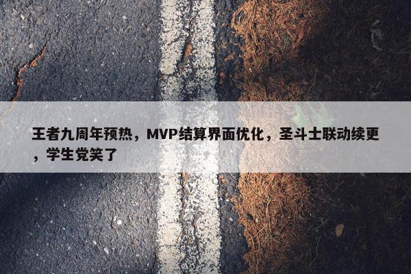 王者九周年预热，MVP结算界面优化，圣斗士联动续更，学生党笑了