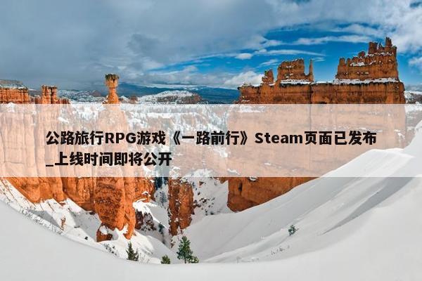 公路旅行RPG游戏《一路前行》Steam页面已发布_上线时间即将公开