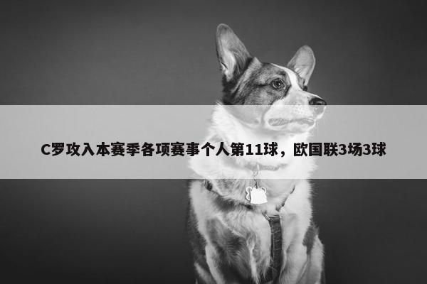 C罗攻入本赛季各项赛事个人第11球，欧国联3场3球