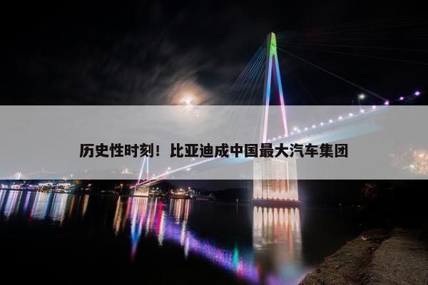 历史性时刻！比亚迪成中国最大汽车集团