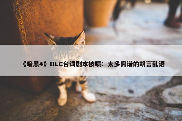 《暗黑4》DLC台词剧本被喷：太多离谱的胡言乱语