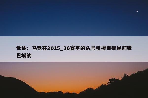 世体：马竞在2025_26赛季的头号引援目标是前锋巴埃纳