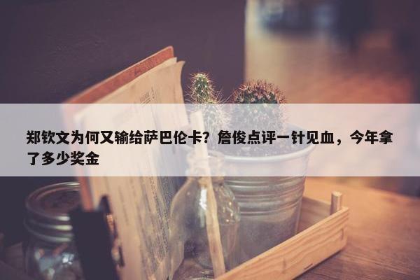 郑钦文为何又输给萨巴伦卡？詹俊点评一针见血，今年拿了多少奖金