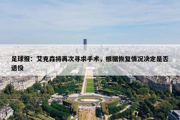 足球报：艾克森将再次寻求手术，根据恢复情况决定是否退役