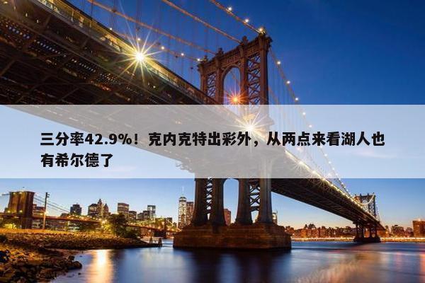 三分率42.9%！克内克特出彩外，从两点来看湖人也有希尔德了