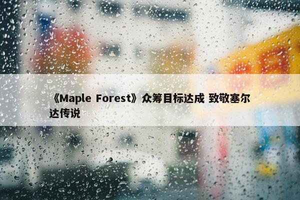 《Maple Forest》众筹目标达成 致敬塞尔达传说