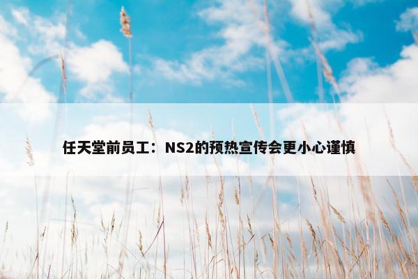 任天堂前员工：NS2的预热宣传会更小心谨慎