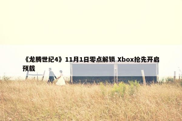 《龙腾世纪4》11月1日零点解锁 Xbox抢先开启预载